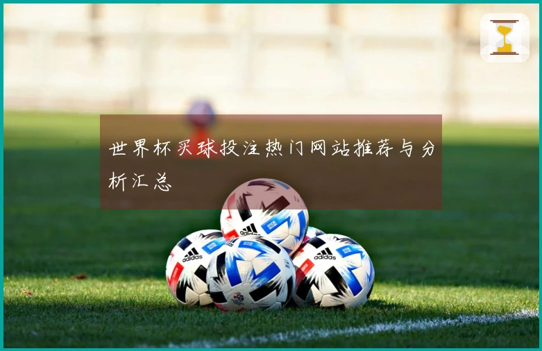 世界杯买球投注热门网站推荐与分析汇总