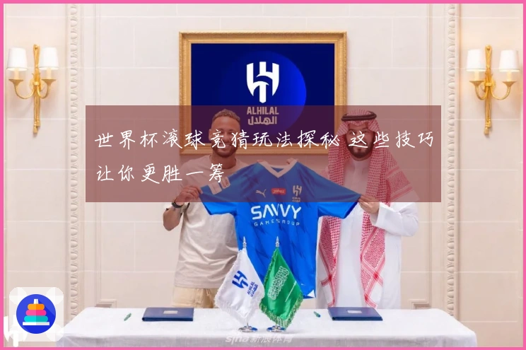 世界杯滚球竞猜玩法探秘 这些技巧让你更胜一筹