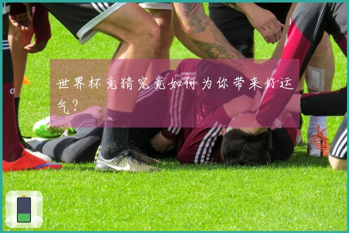 世界杯竞猜究竟如何为你带来好运气？
